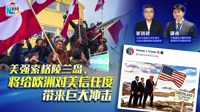 新華網(wǎng)國際看點(diǎn)｜美強(qiáng)索格陵蘭島，將給歐洲對美信任度帶來巨大沖擊